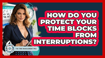 How Do You Protect Your Time Blocks From Interruptions? - The Time Management Pro