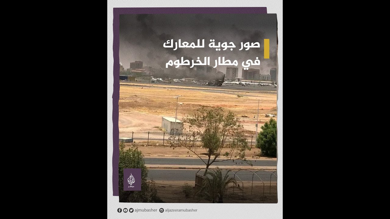 صور جوية تظهر المعارك في مطار الخرطوم ومقر القيادة العامة للجيش السوداني