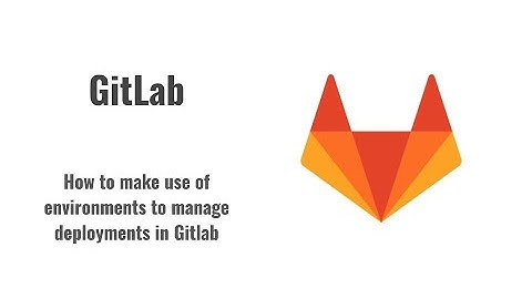 How to make use of environments to manage deployments in Gitlab