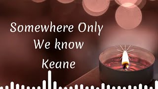 Keane-Somewhere Only We Know (Lyrics)