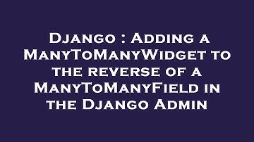 Django : Adding a ManyToManyWidget to the reverse of a ManyToManyField in the Django Admin