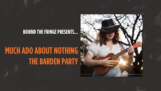 Much Ado About Nothing - The Barden Party Behind The Fringe