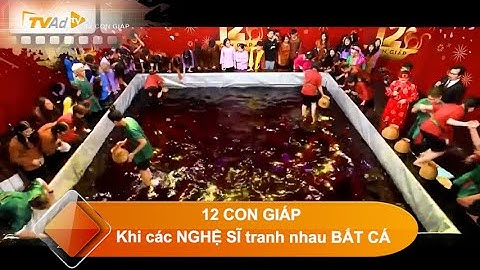12 CON GIÁP - Khi các NGHỆ SĨ tranh nhau BẮT CÁ