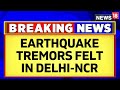 Earthquake Tremors Felt In Delhi NCR Kashmir  Punjab  Earthquake Today  Earthquake News  News18