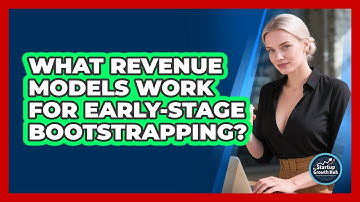 What Revenue Models Work For Early-Stage Bootstrapping?