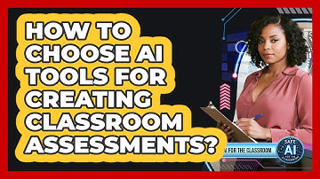 How To Choose AI Tools For Creating Classroom Assessments?