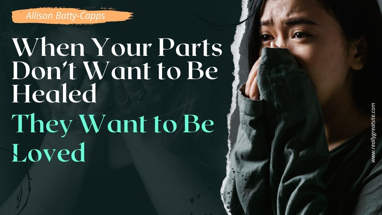 Healing Your Parts: Why Love, Not Fixing, Transforms Trauma | Allison Batty-Capps