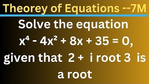 Solve the equation x⁴ - 4x² + 8x + 35 = 0, given that 2 + i root 3 is a root @EAG