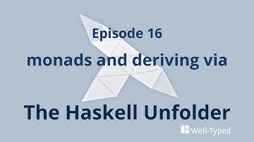 The Haskell Unfolder Episode 16: monads and deriving via
