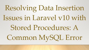 Resolving Data Insertion Issues in Laravel v10 with Stored Procedures: A Common MySQL Error