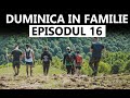 WEEKEND PE MUNTE | Duminica in familie | Episodul 16