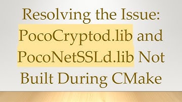 Resolving the Issue: PocoCryptod.lib and PocoNetSSLd.lib Not Built During CMake