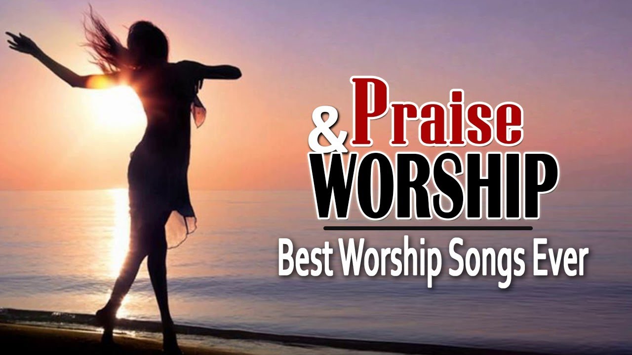 Best Praise And Worship Songs Popular Latest Worship Songs Of All