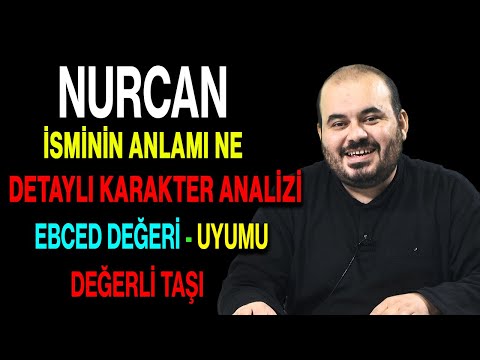 Nurcan isminin anlamı nedir ismin esması Detaylı isim karakter analizi ebced değeri uyumu