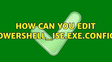 How can you edit powershell_ise.exe.config?