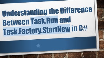 Understanding the Difference Between Task.Run and Task.Factory.StartNew in C#