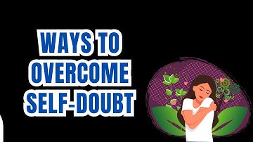 9 Ways to Overcome Self Doubt and Unlock Your Potential