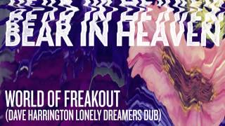 Bear In Heaven - World of Freakout (Dave Harrington Lonely Dreamers Dub)&quot; Official Audio