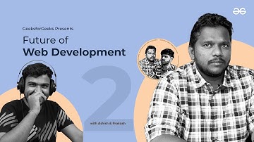 Future of Web Development | Everything About Web Development Ft. Prakash Sakari | GeeksforGeeks