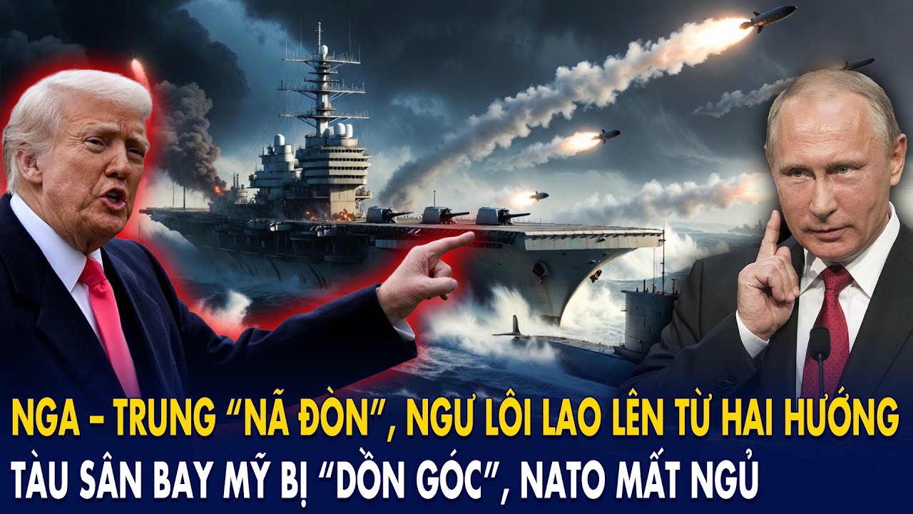 Nga – Trung “nã đòn”, ngư lôi lao lên từ hai hướng: Tàu Mỹ bị “dồn góc”, NATO mất ngủ!