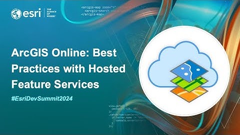 ArcGIS Online: Best Practices with Hosted Feature Services | #EsriDevSummit2024