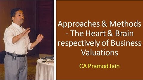 Approaches & Methods - The Heart & Brain respectively of Business Valuations I CA Pramod Jain