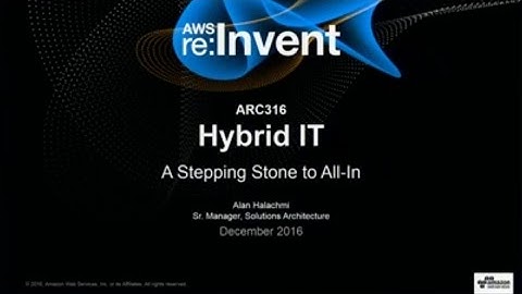 AWS re:Invent 2016: Hybrid IT: A Stepping Stone to All-In (ARC316)