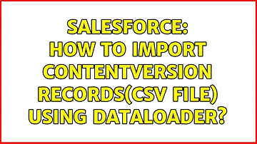 Salesforce: How to import contentversion records(csv file) using dataloader?