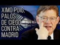 Los palos de ciego de Ximo Puig contra Madrid