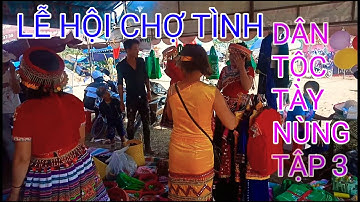 XUỐNG CHỢ VỚI EM LỄ HỘI CHỢ TÌNH DÂN TỘC TÀY NÙNG LẠNG SƠN VIỆT NAM TẬP 3,DÂN TỘC TÂY NGUYÊN