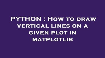 PYTHON : How to draw vertical lines on a given plot in matplotlib