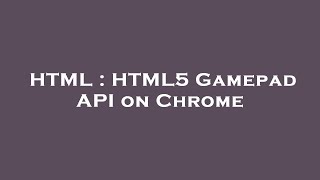 HTML : HTML5 Gamepad API on Chrome