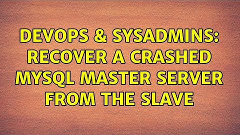 DevOps & SysAdmins: Recover a crashed MySQL master server from the slave