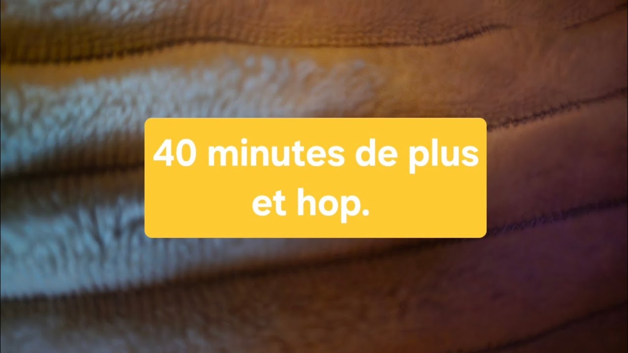 40 minutes de plus. Et hop.