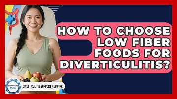How To Choose Low Fiber Foods For Diverticulitis? - Diverticulitis Support Network