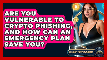 Are You Vulnerable To Crypto Phishing, And How Can An Emergency Plan Save You?