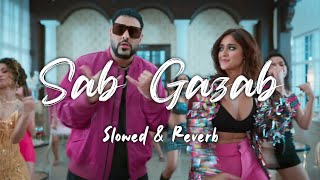 Sab Gazab | Slowed & Reverb |Badshah | Ileana D'Cruz