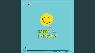Video thumbnail of "Twitch - Happy Everyday"