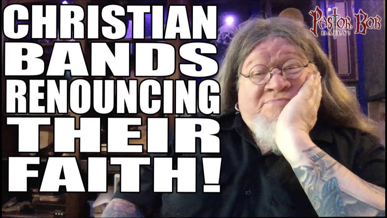 "Christian Bands Renouncing Their Faith" Pastor Bob DAILY! YouTube