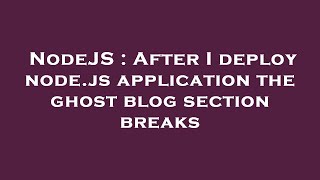 NodeJS : After I deploy node.js application the ghost blog section breaks