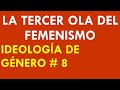 La Tercer Ola del Femenismo, Millet , Firestone y Einsestein Según Ideología de Género _8