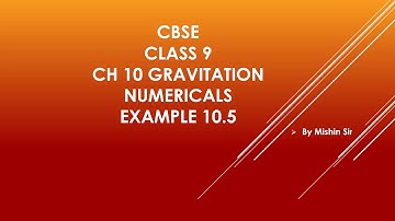 CBSE CLASS 9 CH 10 GRAVITATION NUMERICALS EXAMPLE 10.5 NCERT