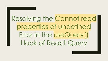 Resolving the Cannot read properties of undefined Error in the useQuery() Hook of React Query