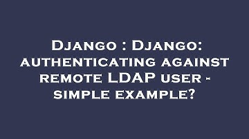 Django : Django: authenticating against remote LDAP user - simple example?