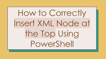 How to Correctly Insert XML Node at the Top Using PowerShell