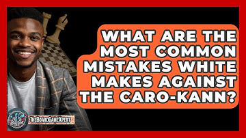 What Are The Most Common Mistakes White Makes Against The Caro-Kann? - The Board Game Xpert