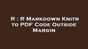 R : R Markdown Knitr to PDF Code Outside Margin