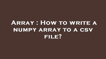 Array : How to write a numpy array to a csv file?