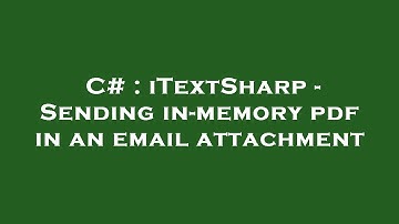 C# : iTextSharp - Sending in-memory pdf in an email attachment