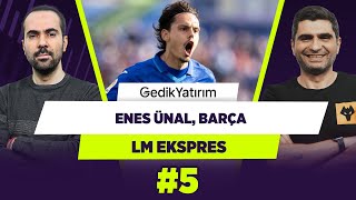 Enes Ünalın Performansı, Barçanın Çıkışı Serkan Akkoyun & Ilgaz Çınar L&M Ekspres
